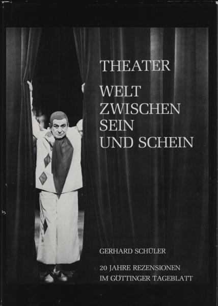 Theater, Welt zwischen Sein und Schein : 20 Jahre Rezensionen im Göttinger Tageblatt / Gerhard Schüler