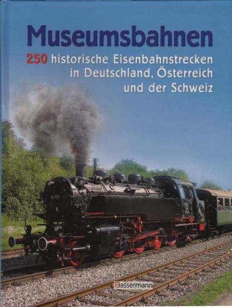 Museumsbahnen : 250 historische Eisenbahnstrecken in Deutschland, Österreich und der Schweiz