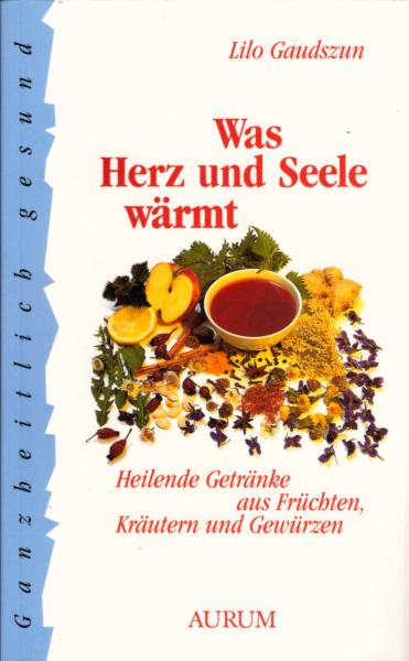Was Herz und Seele wärmt : heilende Getränke aus Früchten, Kräutern und Gewürzen / Lilo Gaudszun. [Zeichn.: Martin Tiefenthaler]