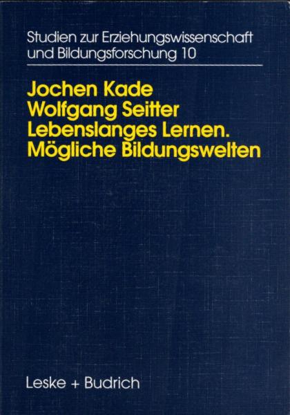 Lebenslanges Lernen - mögliche Bildungswelten : Erwachsenenbildung, Biographie und Alltag / Jochen Kade