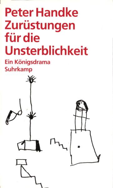 Zurüstungen für die Unsterblichkeit : ein Königsdrama / Peter Handke