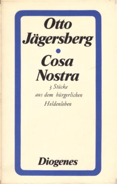 Cosa nostra : 3 Stücke aus d. bürgerl. Heldenleben / Otto Jägersberg