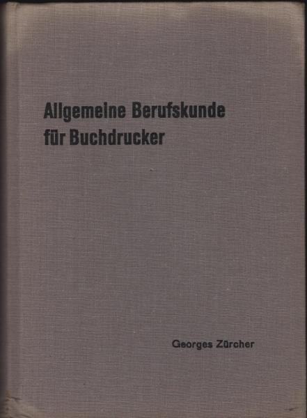Allgemeine Berufskunde für Buchdrucker : Fach- u. Lehrbuch f. Buchdrucker / Georges Zürcher