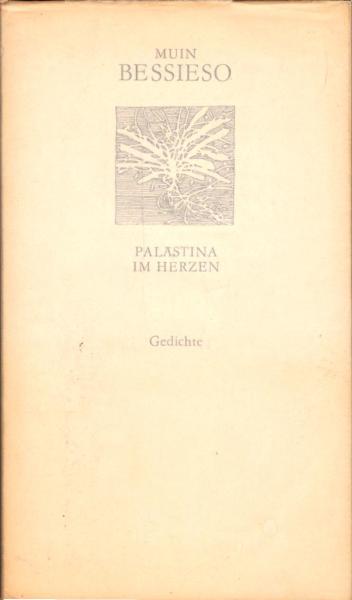 Palästina im Herzen : [Gedichte] / Muin Bessieso. [Hrsg., mit e. Nachw. u. Anm. vers. von Moustapha Haikal. Nachdichtungen aus d. Arab. von Johanna u. Moustapha Haikal]
