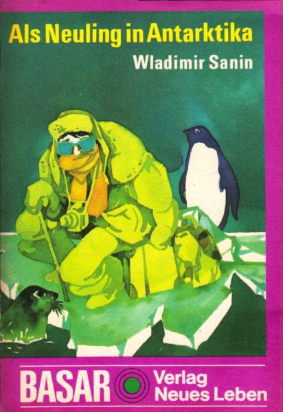 Als Neuling in Antarktika / Wladimir Sanin. [Ins Dt. übertr. von Günter Jäniche]