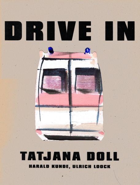 Drive in / Tatjana Doll. Harald Kunde ; Ulrich Loock. [Übers.: Monika Guarino]