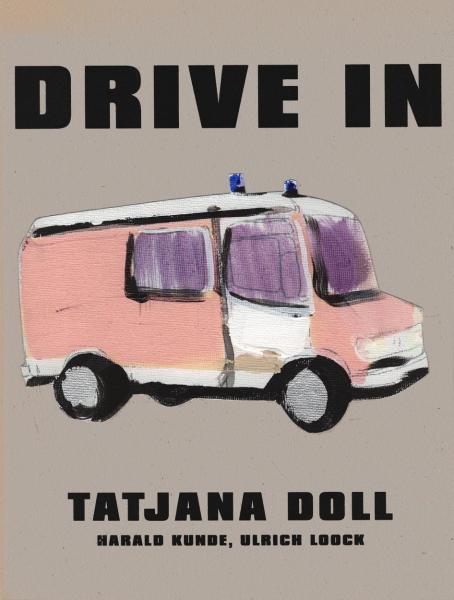 Drive in / Tatjana Doll. Harald Kunde ; Ulrich Loock. [Übers.: Monika Guarino]