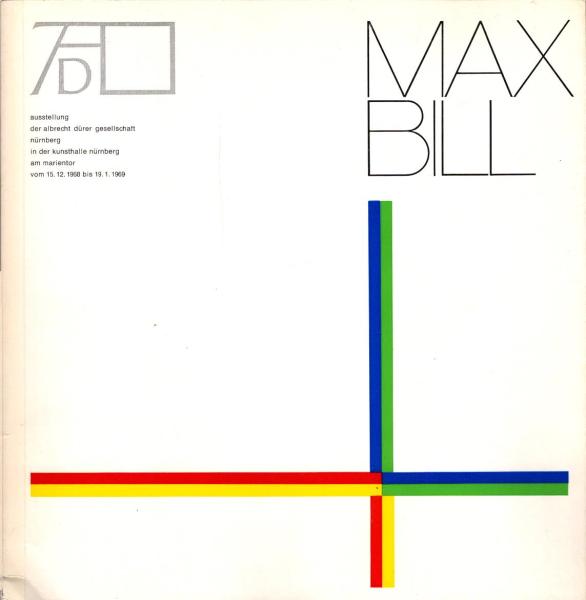 Max Bill. Das druckgrafische Werk bis 1968. [= Ausstellung der Albrecht-Dürer-Gessellschaft, Nürnberg, in der Kunsthalle Nürnberg am Marientor vom 15.12.1968 - 9.1.1969. Ausstellungskatalog. Katalogredaktion und Verzeichnis der ausgestellten Druckgrafiken