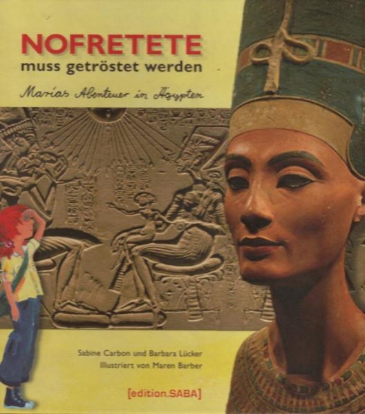 Nofretete muss getröstet werden : Marias Abenteuer in Ägypten / [Sabine Carbon und Barbara Lücker. Ill. von Maren Barber]