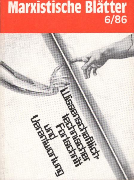 Marxistische Blätter; Heft 6 / 86. Wissenschaftlich - technischer Fortschritt und Verantwortung