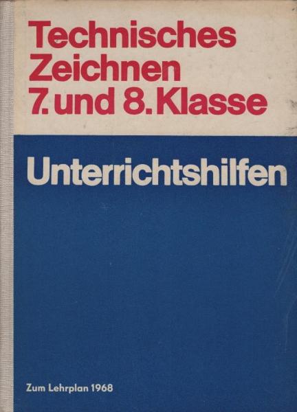 Unterrichtshilfen Technisches Zeichnen, Teil: Klasse 7 u. 8. / [Verf. von Margot Seifarth u.a.]