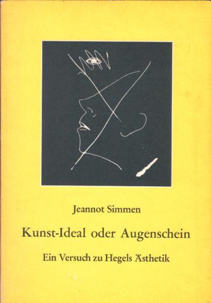 Kunst-Ideal oder Augenschein : Systematik - Sprache - Malerei ; e. Versuch zu Hegels Ästhetik / Jeannot Simmen