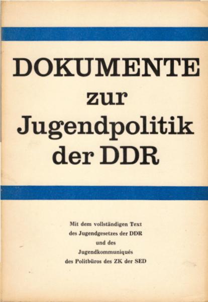 Dokumente zur Jugendpolitik der DDR : Mit d. vollst. Text d. Jugendgesetzes d. DDR u.d. Jugendkommuniqués d. Politbüros d. ZK d. SED