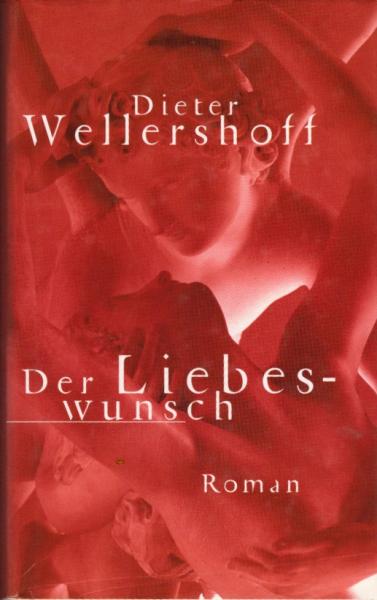 Der Liebeswunsch : Roman / Dieter Wellershoff