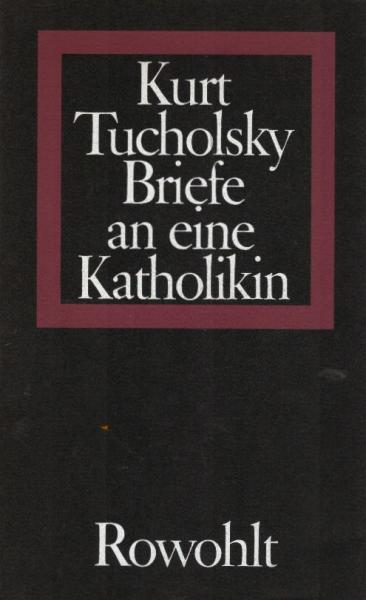 Briefe an eine Katholikin : 1929 - 1931 / Kurt Tucholsky