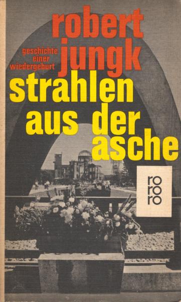 Strahlen aus der Asche : Geschichte e. Wiedergeburt / Robert Jungk