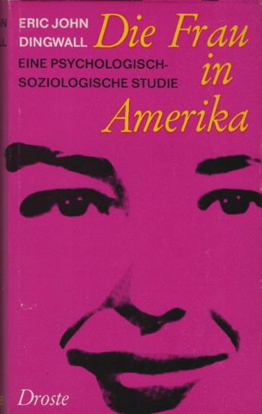 Die Frau in Amerika : Eine psycholog.-soziolog. Studie / Eric John Dingwall. [Aus d. Engl. übertr. von Kurt Wagenseil]