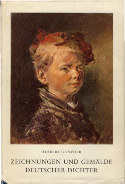 Zeichnungen und Gemälde deutscher Dichter : Mit 32 Taf. nach Bildern u. Plastiken dt.-sprachiger Dichter von Goethe bis Kafka, darunter 9 farbigen Wiedergaben / Herbert Günther