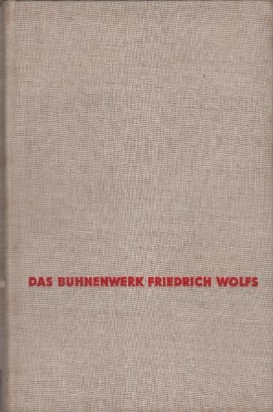 Das Bühnenwerk Friedrich Wolfs : Ein Spiegel d. Geschichte d. Volkes / Walther Pollatschek. Unter Mitw. von Otto Lang u. Manfred Nössig