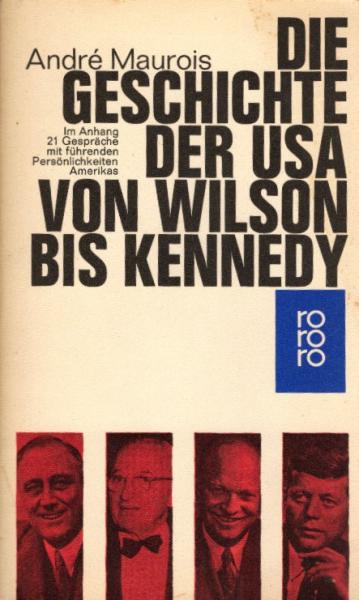 Die Geschichte der USA von Wilson bis Kennedy : Im Anh.: 21 Gespräche mit führenden Persönlichkeiten Amerikas / André Maurois. [Aus d. Franz. übertr. von Traugott König]