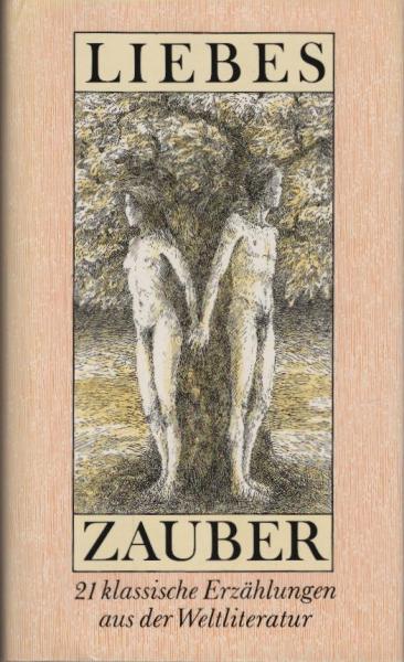 Liebeszauber : 21 klassische Erzählungen aus der Weltliteratur / hrsg. von Gerda Zschocke. [Ausw., Nachbemerkungen, biogr. Notizen und kleines Glossarium von Gerda Zschocke. Ill. von Christa Unzer-Fischer]