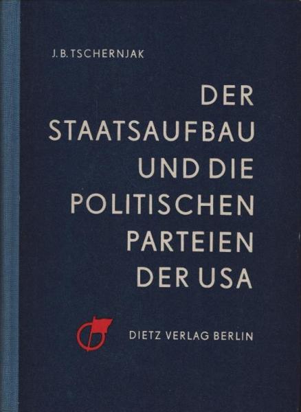 Der Staatsaufbau und die politischen Parteien der USA / J. B. Tschernjak. [Übers. aus d. Russ. von Ruth u. Hermann Herlinghaus]