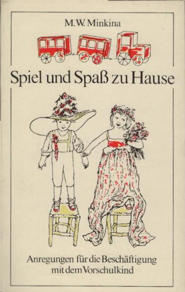 Spiel und Spass zu Hause : Anregungen für die Beschäftigung mit dem Vorschulkind / M. W. Minkina. [Übers. von Rena Berger]