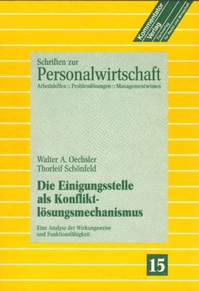 Die Einigungsstelle als Konfliktlösungsmechanismus : e. Analyse d. Wirkungsweise u. Funktionsfähigkeit / Walter A. Oechsler ; Thorleif Schönfeld