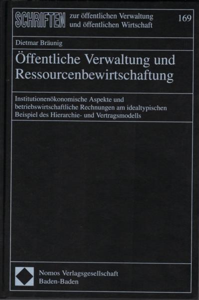 Öffentliche Verwaltung und Ressourcenbewirtschaftung : institutionenökonomische Aspekte und betriebswirtschaftliche Rechnungen am idealtypischen Beispiel des Hierarchie- und Vertragsmodells / Dietmar Bräunig