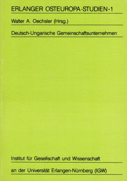 Deutsch-ungarische Gemeinschaftsunternehmen / [Inst. für Ges. u. Wiss. an d. Univ. Erlangen-Nürnberg (IGW)]. Walter A. Oechsler (Hrsg.)