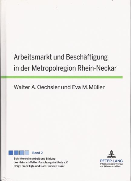 Arbeitsmarkt und Beschäftigung in der Metropolregion Rhein-Neckar / Walter A. Oechsler/Eva M. Müller