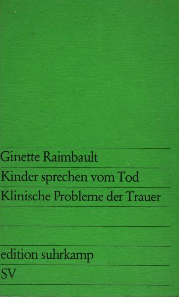Kinder sprechen vom Tod : klinische Probleme d. Trauer / Ginette Raimbault. [Aus d. Franz. Übers. von Rainer Harnisch]