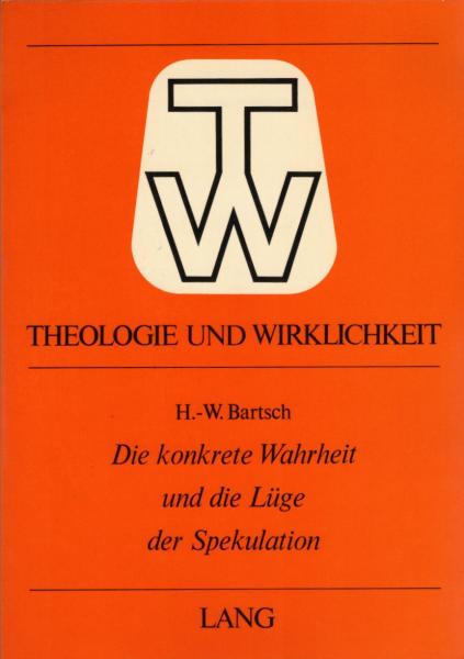 Die konkrete Wahrheit und die Lüge der Spekulation : Untersuchung über d. vorpaulin. Christushymnus u. seine gnostische Mythisierung / Hans-Werner Bartsch