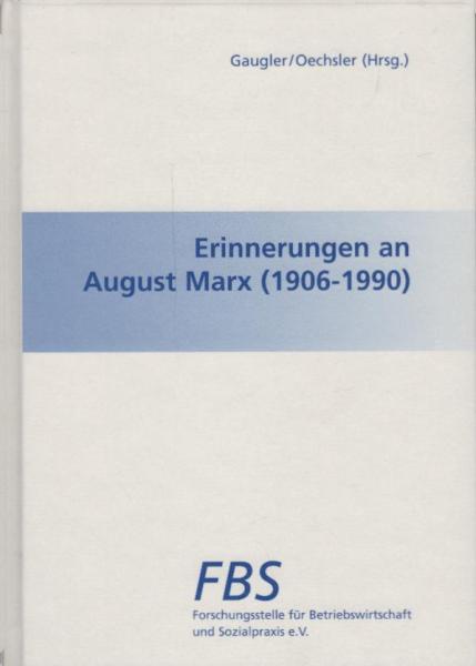 Erinnerungen an August Marx : (1906 - 1990) / Forschungsstelle für Betriebswirtschaft und Sozialpraxis e. V. Hrsg. von Eduard Gaugler und Walter A. Oechsler