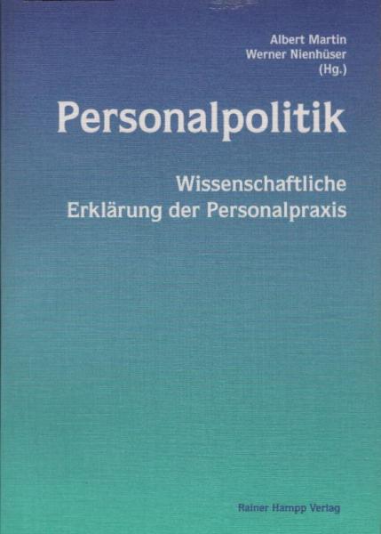 Personalpolitik : wissenschaftliche Erklärung der Personalpraxis / Albert Martin ; Werner Nienhüser (Hg.)