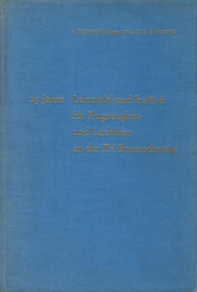 25 Jahre Lehrstuhl und Institut für Flugzeugbau und Leichtbau an der Technischen Hochschule Braunschweig Carolo Wilhelmina, 1938-1963