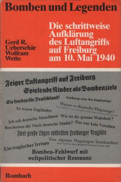 Bomben und Legenden : d. schrittweise Aufklärung d. Luftangriffs auf Freiburg am 10. Mai 1940 ; e. dokumentar. Bericht / Gerd R. Ueberschär ; Wolfram Wette