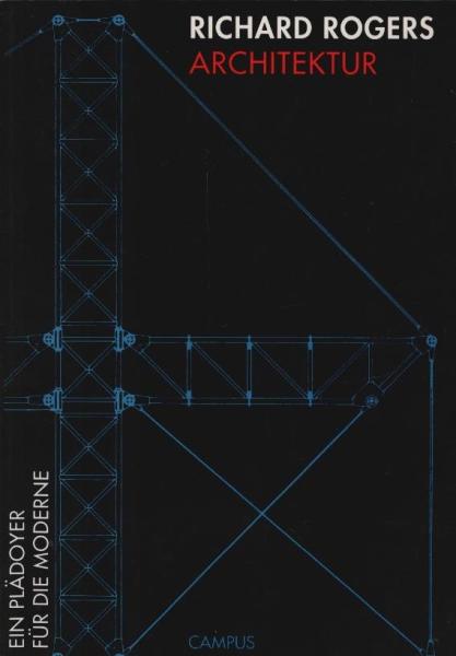 Architektur : ein Plädoyer für die Moderne ; [dieser Text wurde für die 22. der jährlichen Walter Neurath Memorial Lectures verfasst] / Richard Rogers. Aus dem Engl. von Thomas Steiner