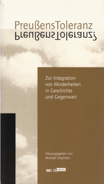 Preußens Toleranz : zur Integration von Minderheiten in Geschichte und Gegenwart / [Museumspädagogischer Dienst Berlin]. Hrsg. von Michael Drechsler