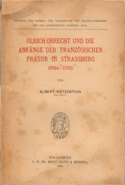 Ulrich Obrecht und die Anfänge der französischen Prätur in Strassburg (1684-1701) / Von Albert Metzenthin