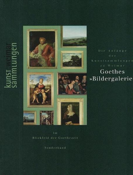 Im Blickfeld der Goethezeit, Teil: Sonderbd., Goethes Bildergalerie : die Anfänge der Kunstsammlungen zu Weimar ; [Kunstsammlungen zu Weimar, 25.8.2002 - 12.1.2003] / Rolf Bothe ; Ulrich Haussmann. [Red.: Horst Roeder ...]