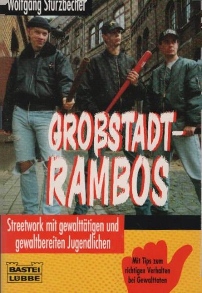 Grossstadt-Rambos : Streetwork mit gewalttätigen und gewaltbereiten Jugendlichen ; [mit Tips zum richtigen Verhalten bei Gewalttaten] / Wolfgang Stürzbecher