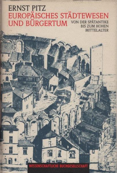 Europäisches Städtewesen und Bürgertum : von der Spätantike bis zum hohen Mittelalter / Ernst Pitz