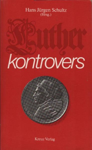 Luther kontrovers / Hans Jürgen Schultz (Hrsg.)