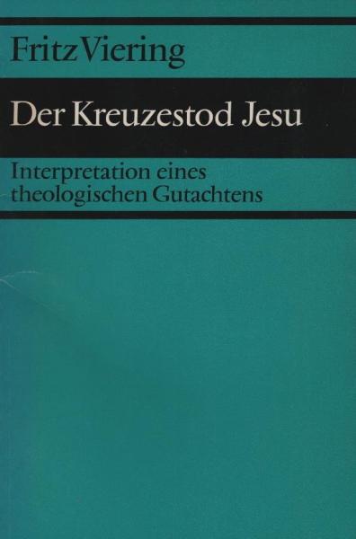 Der Kreuzestod Jesu : Interpretation e. theolog. Gutachtens / Fritz Viering