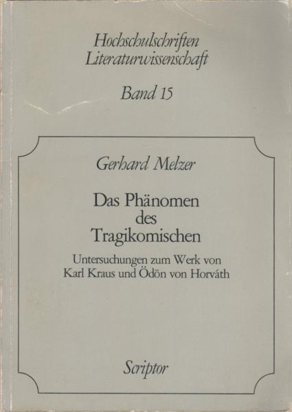 Das Phänomen des Tragikomischen : Untersuchungen zum Werk von Karl Kraus u. Ödön von Horváth / Gerhard Melzer