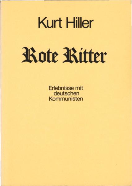 Rote Ritter : Erlebnisse mit dt. Kommunisten / Kurt Hiller. Mit e. Nachw. von Eugen M. Brehm