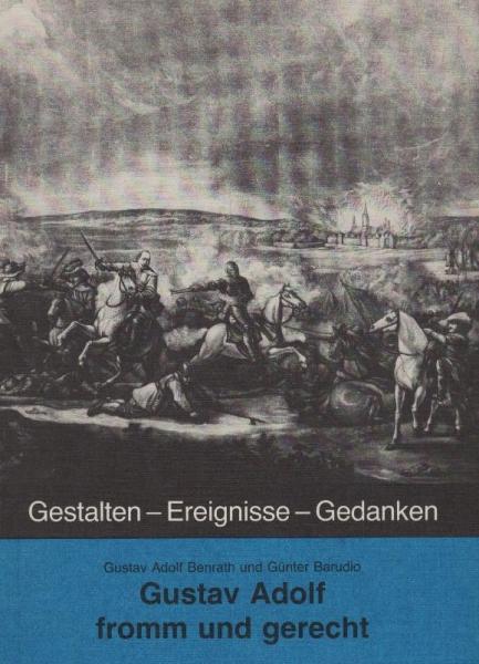 Gustav Adolf fromm und gerecht : mit einem Exkurs über das Gustav-Adolf-Werk / GAW. Gustav Adolf Benrath und Günter Barudio. Vorw. von Karl-Christoph Epting