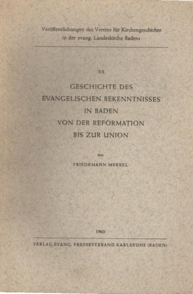 Geschichte des evangelischen Bekenntnisses in Baden von der Reformation bis zur Union / Friedemann Merkel
