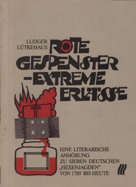Rote Gespenster - extreme Erlässe : e. literar. Anhörung zu 7 dt. "Hexenjagden" von 1789 bis heute / Ludger Lütkehaus